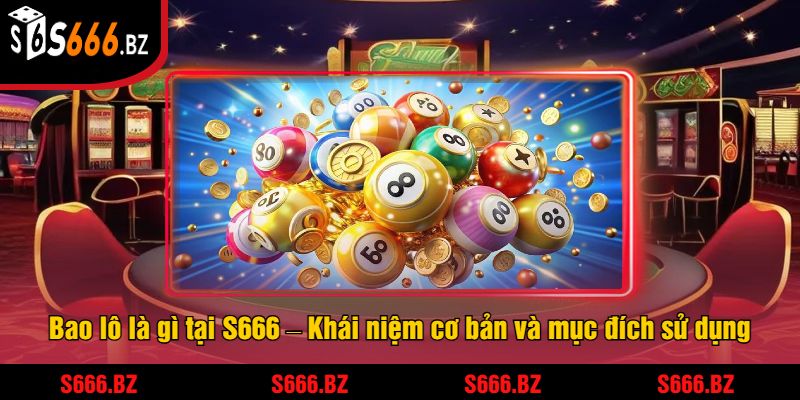Bao lô là gì tại S666 – Khái niệm cơ bản và mục đích sử dụng