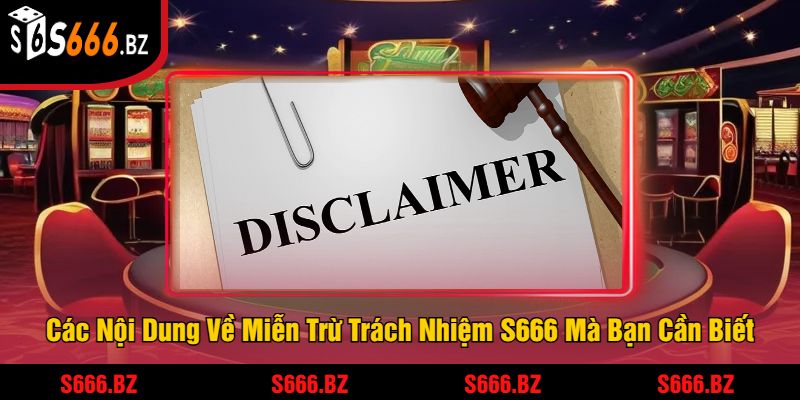 Các Nội Dung Về Miễn Trừ Trách Nhiệm S666 Mà Bạn Cần Biết