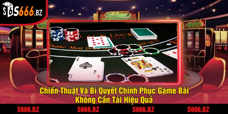 Chiến Thuật Và Bí Quyết Chinh Phục Game Bài Không Cần Tải Hiệu Quả