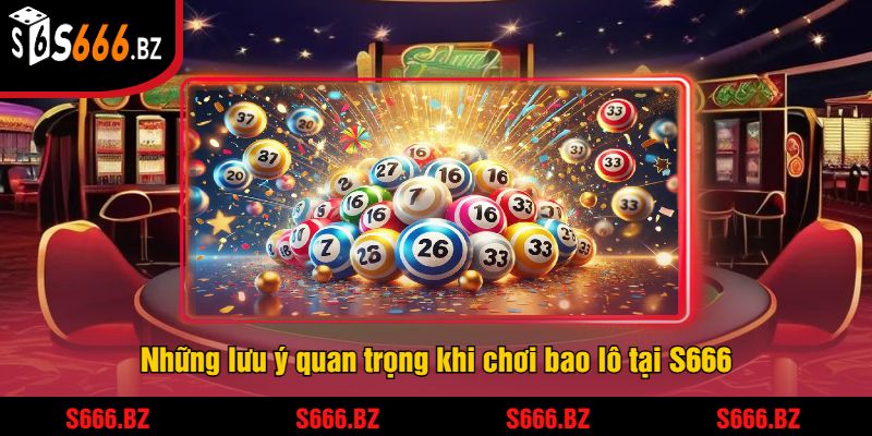 Những lưu ý quan trọng khi chơi bao lô tại S666