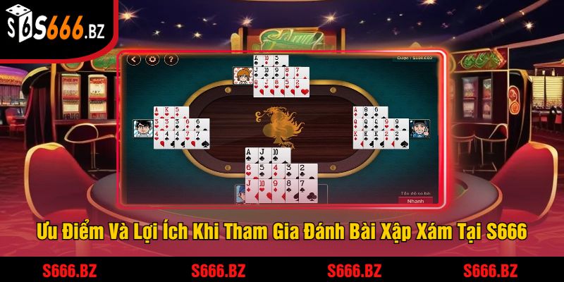 Ưu Điểm Và Lợi Ích Khi Tham Gia Đánh Bài Xập Xám Tại S666